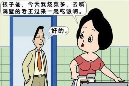 孩子爸，今天我烧菜多，去喊隔壁的老王过来一起吃吧！